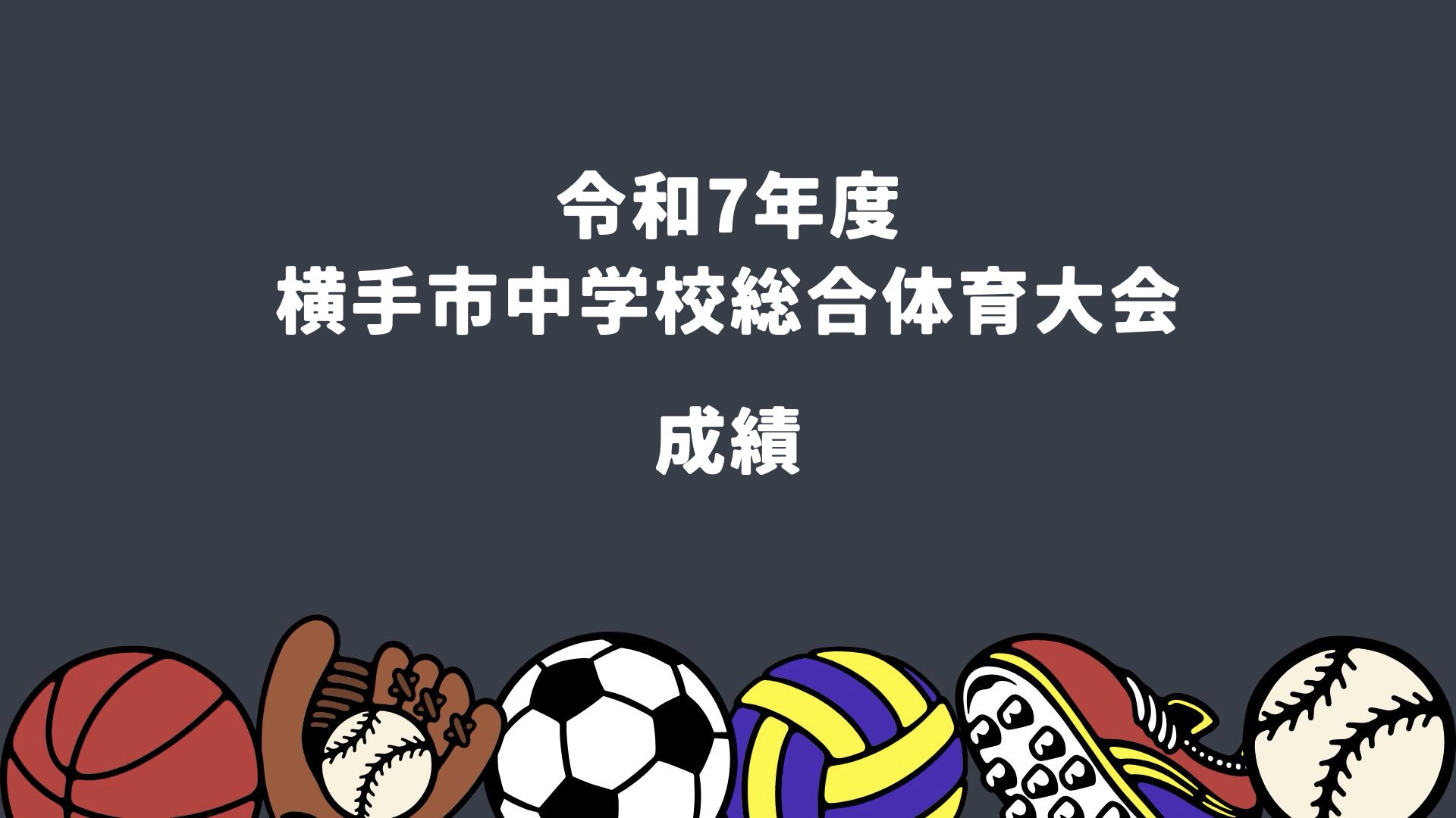 令和７年度 横手市中学校総合体育大会 成績