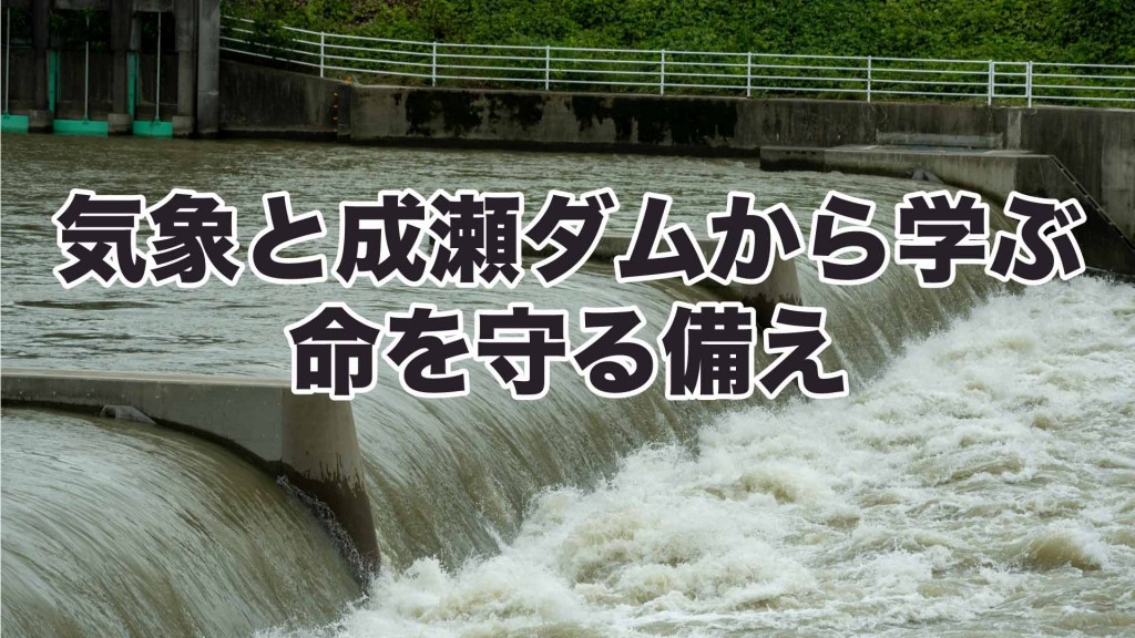 ～気象と成瀬ダムから学ぶ、命を守る備え～
