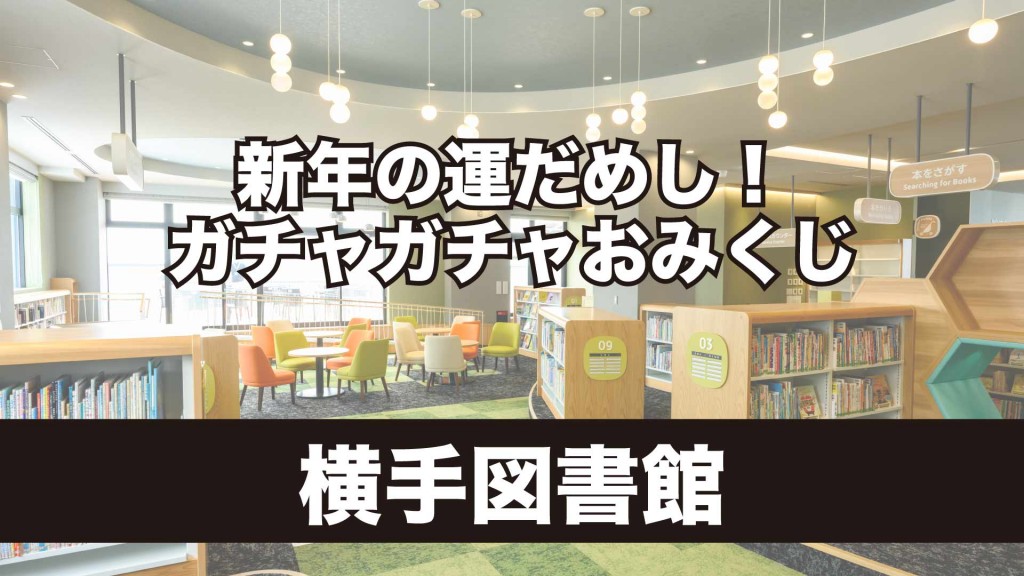 横手図書館 冬イベント 『新年の運だめし！ガチャガチャおみくじ』