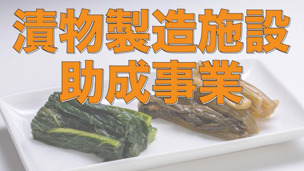漬物等製造施設の整備、改修に関する助成事業について、お早めにご相談ください