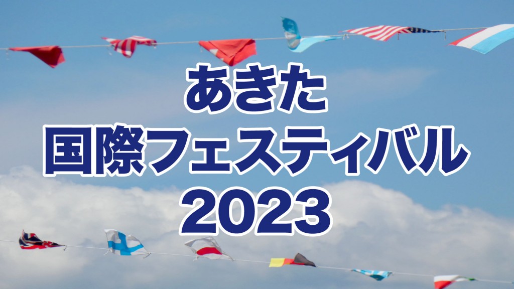 「あきた国際フェスティバル2023」で世界につながろう！