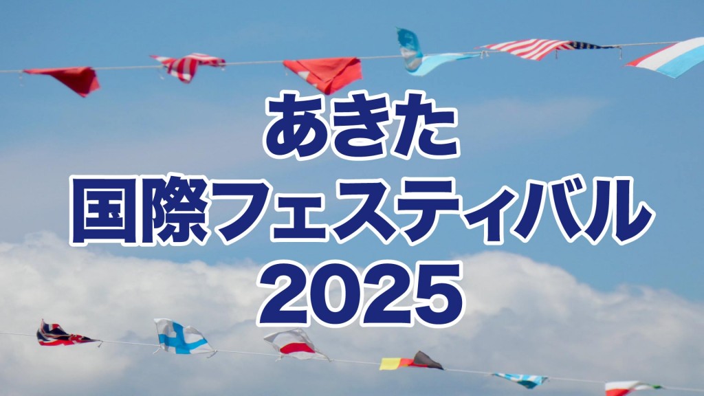 「あきた国際フェスティバル2025」で世界につながろう