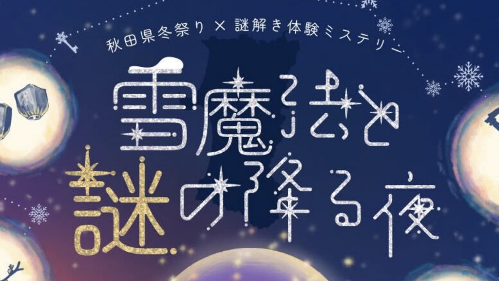 秋田県冬祭り×謎解き体験ミステリー「雪魔法と謎の降る夜」